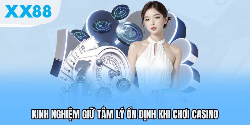 Kinh nghiệm giữ tâm lý ổn định khi chơi casino