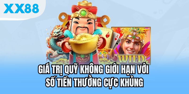 Giá trị quỹ không giới hạn với số tiền thưởng cực khủng