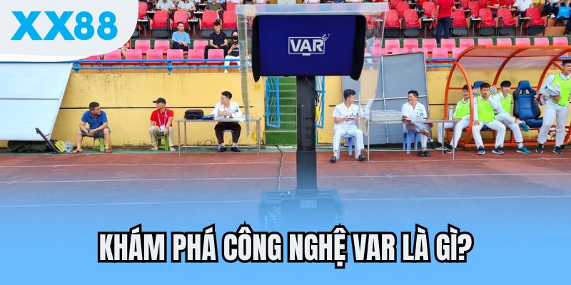 Khám phá công nghệ VAR là gì?