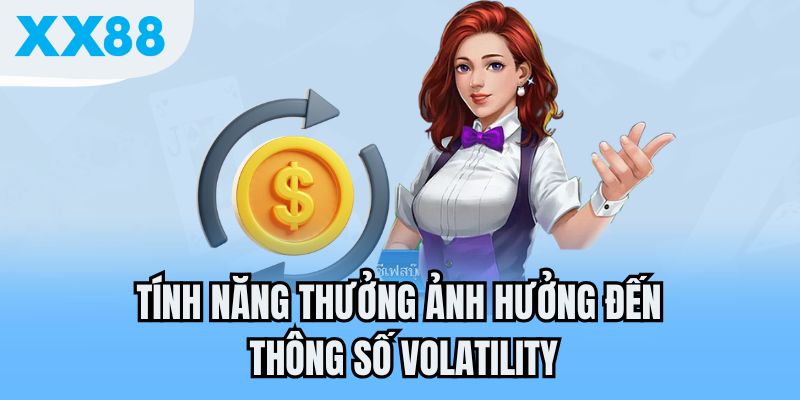 Tính năng thưởng ảnh hưởng đến thông số Volatility